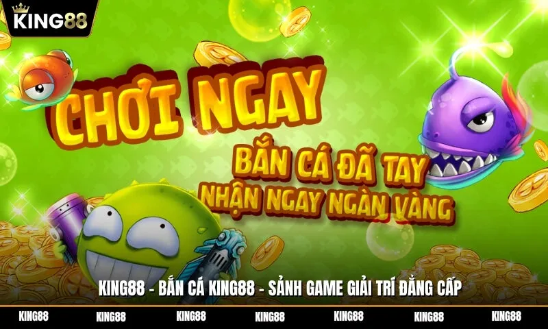 Bắn cá King88 - Sảnh game giải trí đẳng cấp Bắn cá King88 - Sảnh game giải trí đẳng cấp