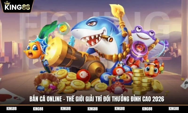 Bắn cá online - Thế giới giải trí đổi thưởng đỉnh cao 2026