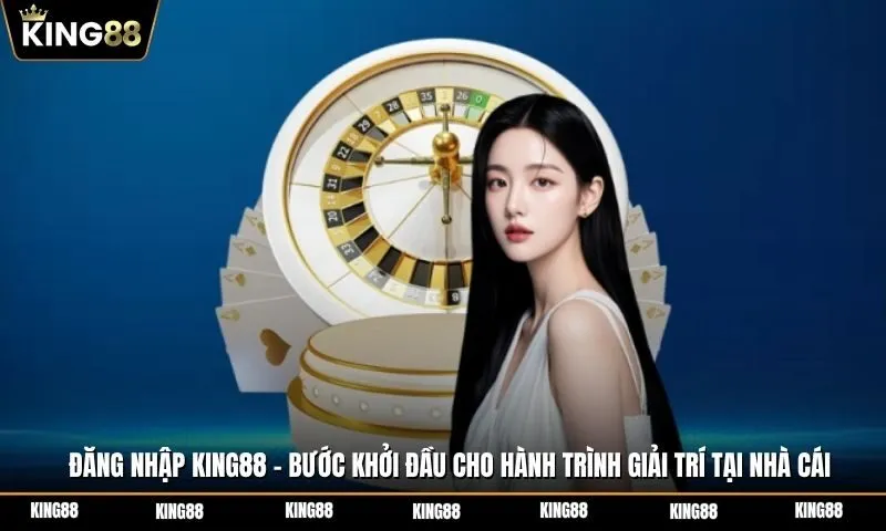 Đăng nhập King88 - Bước khởi đầu cho hành trình giải trí tại nhà cái