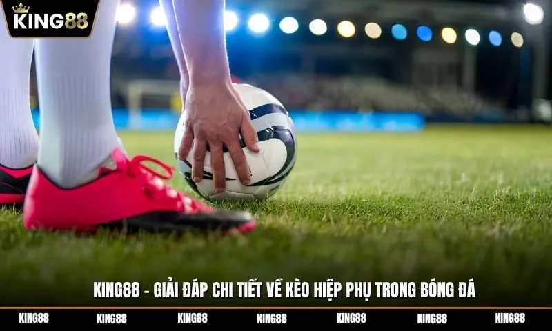 Tất tần tật về kèo hiệp phụ là gì trong cá độ đá banh